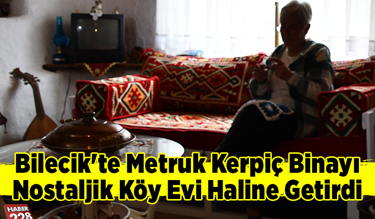 Bilecik’te metruk kerpiç binayı nostaljik köy evi haline getirdi