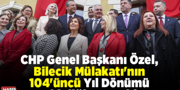 CHP Genel Başkanı Özel, Bilecik Mülakatı'nın 104'üncü yıl dönümü etkinliğine katıldı