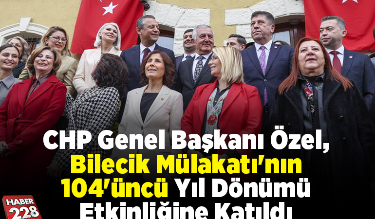 CHP Genel Başkanı Özel, Bilecik Mülakatı’nın 104’üncü yıl dönümü etkinliğine katıldı: