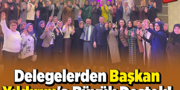 Delegelerden Başkan Yıldırım'a Büyük Destek!