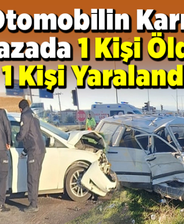 İki Otomobilin Karıştığı Kazada 1 Kişi Öldü, 1 Kişi Yaralandı
