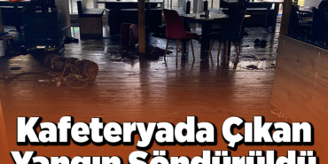 Kafeteryada çıkan yangın söndürüldü