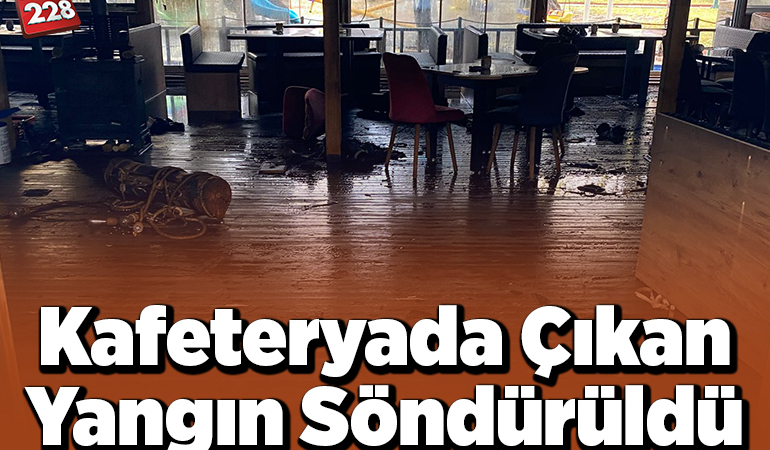 Kafeteryada çıkan yangın söndürüldü