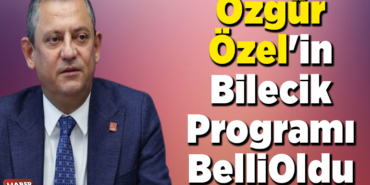 Özgür Özel'in Bilecik programı belli oldu