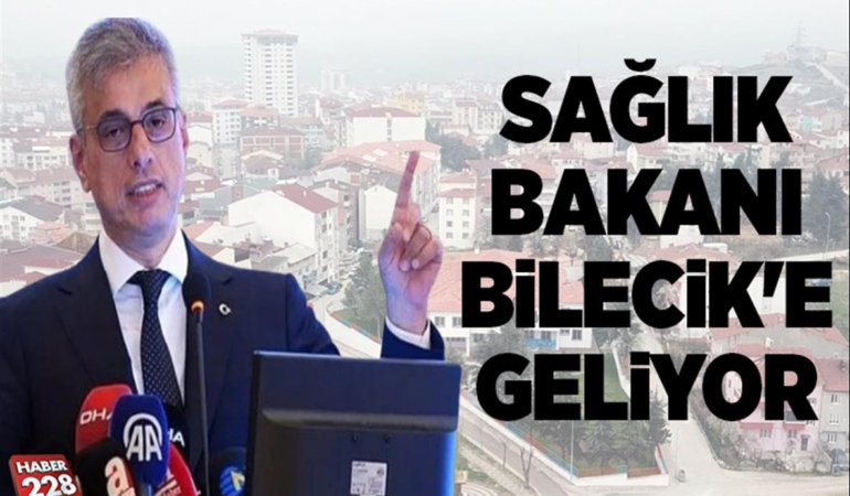 SAĞLIK BAKANI BİLECİK’E GELİYOR