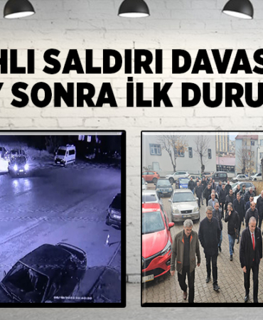 SİLAHLI SALDIRI DAVASINDA 18 AY SONRA İLK DURUŞMA