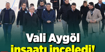 Vali Aygöl İnşaatı İnceledi!