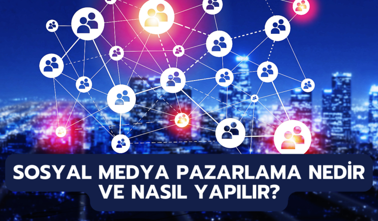 Sosyal Medya Pazarlama Nedir ve Nasıl Yapılır? Dijital Başarı İçin Rehber