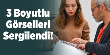 3 Boyutlu Görselleri Sergilendi!