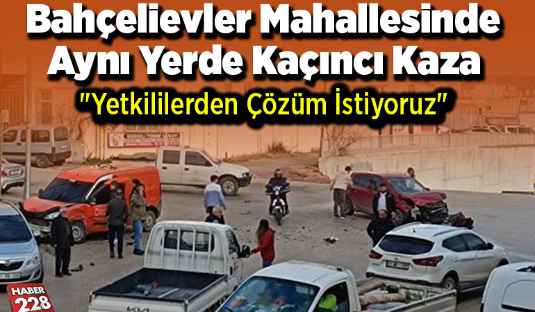 Bahçelievler Mahallesinde Aynı Yerde Kaçıncı Kaza “Yetkililerden Çözüm İstiyoruz”