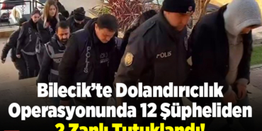 Bilecik merkezli dolandırıcılık operasyonunda yakalanan 2 zanlı tutuklandı