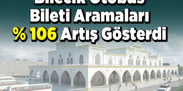 Bilecik otobüs bileti aramaları yüzde 106 artış gösterdi