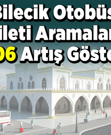 Bilecik otobüs bileti aramaları yüzde 106 artış gösterdi