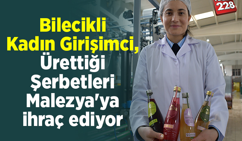 Bilecikli kadın girişimci, ürettiği şerbetleri Malezya’ya ihraç ediyor