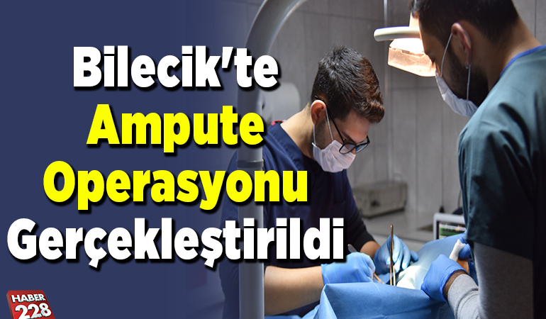 Bilecik’te Ampute Operasyonu Gerçekleştirildi