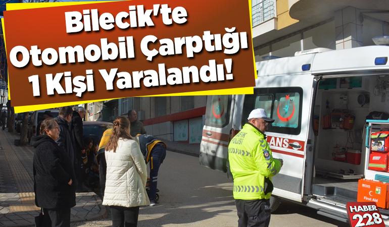 Bilecik’te Otomobil Çarptığı 1 Kişi Yaralandı!