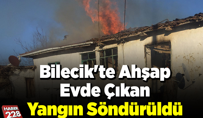 Bilecik’te ahşap evde çıkan yangın söndürüldü!