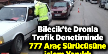Bilecik'te dronla trafik denetiminde 777 araç sürücüsüne işlem yapıldı