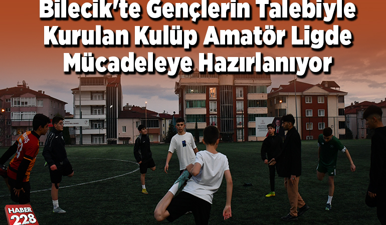Bilecik’te gençlerin talebiyle kurulan kulüp amatör ligde mücadeleye hazırlanıyor