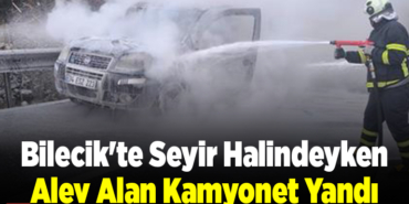 Bilecik'te seyir halindeyken alev alan kamyonet yandı