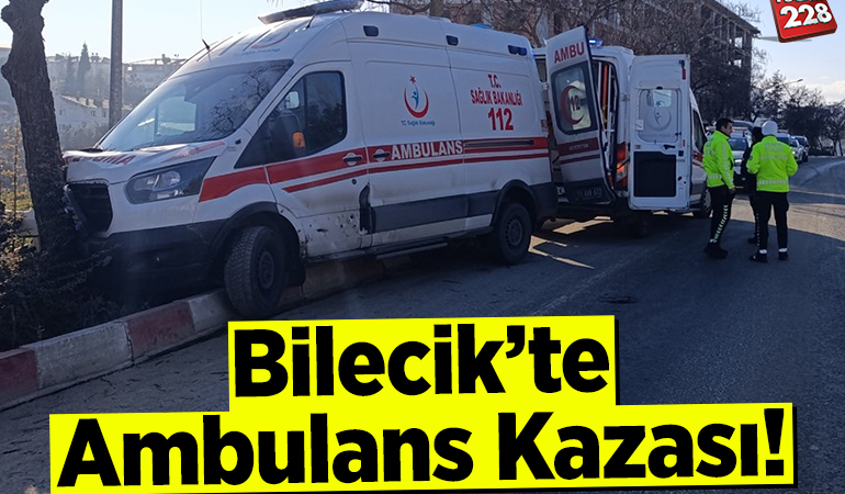 Bilecik’te ambulans kazası!