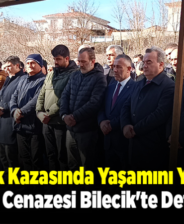 Trafik kazasında yaşamını yitiren Ateş'in cenazesi Bilecik'te defnedildi