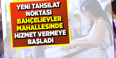 YENİ TAHSİLAT NOKTASI BAHÇELİEVLER MAHALLESİNDE HİZMET VERMEYE BAŞLADI
