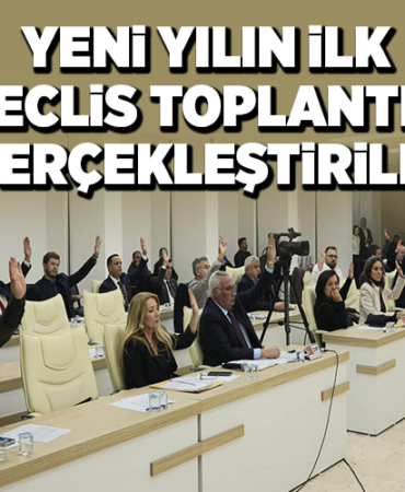 YENİ YILIN İLK MECLİS TOPLANTISI GERÇEKLEŞTİRİLDİ