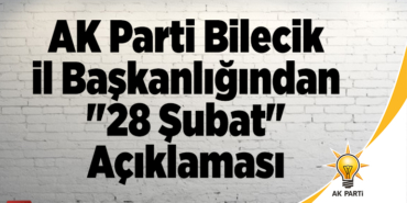AK Parti Bilecik İl Başkanlığından 28 Şubat açıklaması