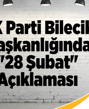 AK Parti Bilecik İl Başkanlığından 28 Şubat açıklaması