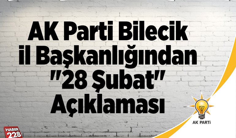 AK Parti Bilecik İl Başkanlığından “28 Şubat” açıklaması