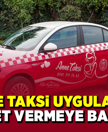 ANNE TAKSİ UYGULAMASI HİZMET VERMEYE BAŞLADI