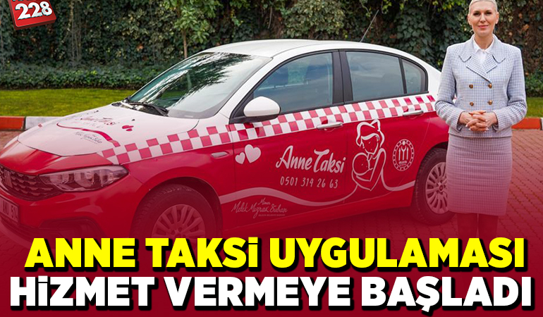 ANNE TAKSİ UYGULAMASI HİZMET VERMEYE BAŞLADI