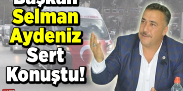 Başkan Selman Aydeniz sert konuştı