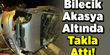 Bilecik Akasya Altında Takla Attı!