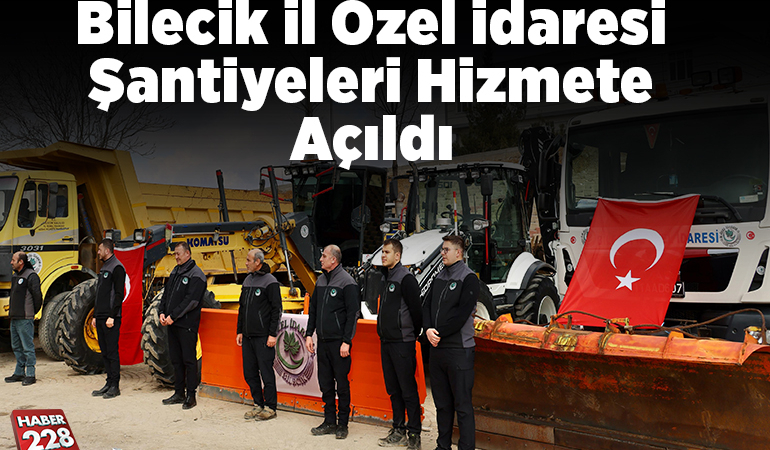 Bilecik İl Özel İdaresi şantiyeleri hizmete açıldı