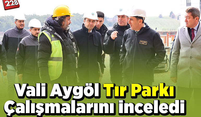 Bilecik Valisi Aygöl Tır Parkı Çalışmalarını İnceledi