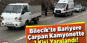 Bilecik'te Bariyere Çarpan Kamyonette 1 Kişi Yaralandı!