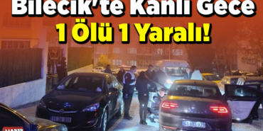 Bilecik'te Kanlı Gece 1 Ölü 1 Yaralı!