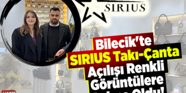 Bilecik'te SIRIUS Takı-Çanta Açılışı Renkli Görüntülere Sahne Oldu!