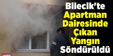 Bilecik'te apartman dairesinde çıkan yangın söndürüldü