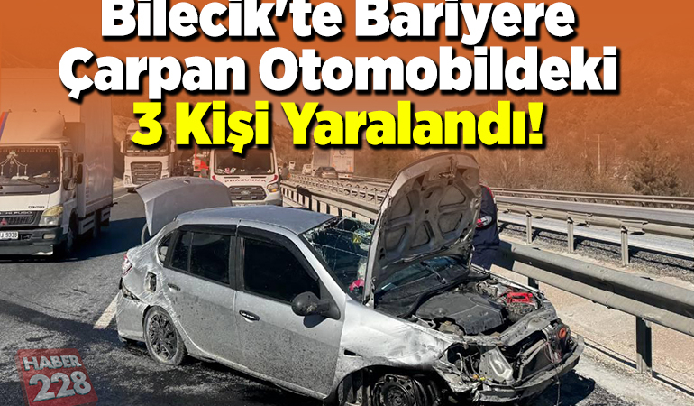 Bilecik’te bariyere çarpan otomobildeki 3 kişi yaralandı