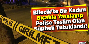 Bilecik'te bir kadını bıçakla yaralayıp polise teslim olan şüpheli tutuklandı