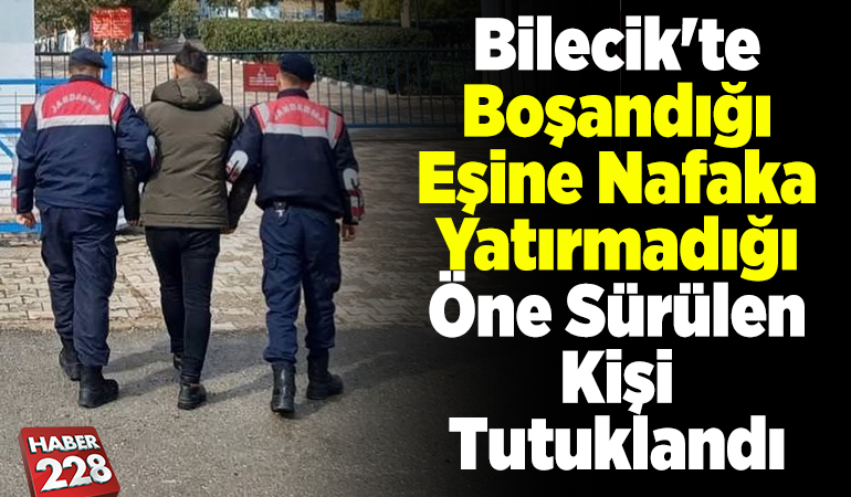 Bilecik’te boşandığı eşine nafaka yatırmadığı öne sürülen kişi tutuklandı