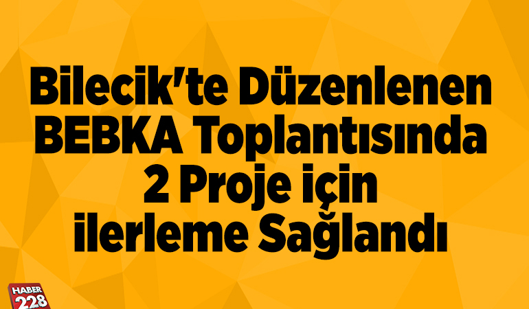 Bilecik’te düzenlenen BEBKA toplantısında 2 proje için ilerleme sağlandı