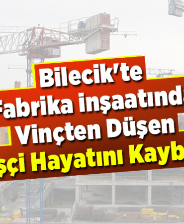 Bilecik'te fabrika inşaatında vinçten düşen 2 işçi hayatını kaybetti