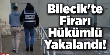 Bilecik'te firarı hükümlü yakalandı
