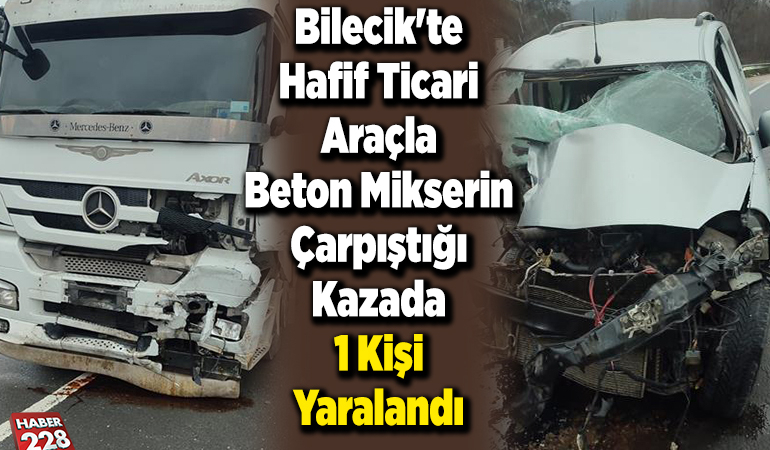 Bilecik’te hafif ticari araçla beton mikserin çarpıştığı kazada 1 kişi yaralandı