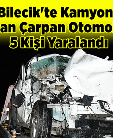 Bilecik'te kamyona arkadan çarpan otomobildeki 5 kişi yaralandı