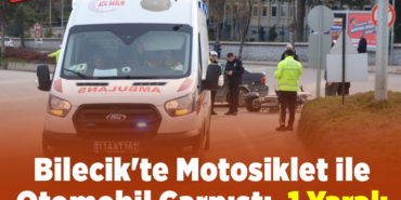 Bilecik'te motosiklet ile otomobil çarpıştı, 1 yaralı